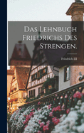 Das Lehnbuch Friedrichs des Strengen.