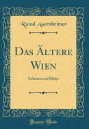 Das ?ltere Wien: Schatten Und Bilder (Classic Reprint)