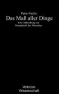 Das Ma? Aller Dinge: Eine Abhandlung Zur Metaphysik Des Menschen