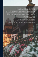 Das Marburger Religionsgesprch ber Das Abendmahl Im Jahr 1529 Nach Ungedruckten Strassburger Urkunden