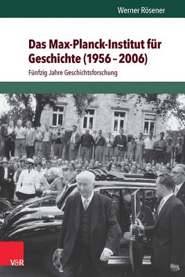 Das Max-Planck-Institut Fur Geschichte (1956-2006): Funfzig Jahre Geschichtsforschung - Rosener, Werner