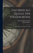 Das Meer Als Quelle Der Vlkergrsse: Eine Politisch-Geographische Studie