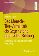 Das Mensch-Tier-Verhltnis als Gegenstand politischer Bildung: Ein Beitrag zur politikdidaktischen Forschung