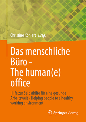 Das Menschliche B?ro - The Human(e) Office: Hilfe Zur Selbsthilfe F?r Eine Gesunde Arbeitswelt - Helping People to a Healthy Working Environment - Kohlert, Christine (Editor)
