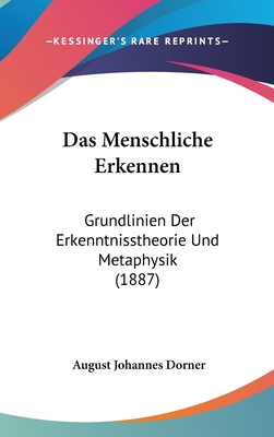 Das Menschliche Erkennen: Grundlinien Der Erkenntnisstheorie Und Metaphysik (1887) - Dorner, August Johannes