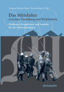 Das Mittelalter zwischen Vorstellung und Wirklichkeit: Probleme, Perspektiven und Anste fr die Unterrichtspraxis