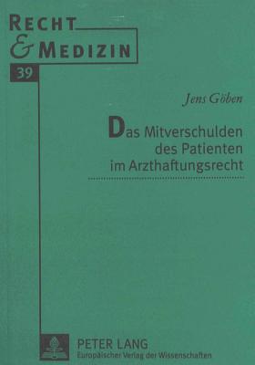 Das Mitverschulden des Patienten im Arzthaftungsrecht - Deutsch, Erwin, and Gben, Jens