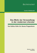 Das Motiv der Verwandlung in der modernen Literatur: Von Kafkas Kfer bis Ibsens Puppenheim