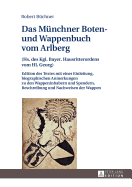 Das Muenchner Boten- und Wappenbuch vom Arlberg: (Hs. des Kgl. Bayer. Hausritterordens vom Hl. Georg)- Edition des Textes mit einer Einleitung, biographischen Anmerkungen zu den Wappeninhabern und Spendern, Beschreibung und Nachweisen der Wappen