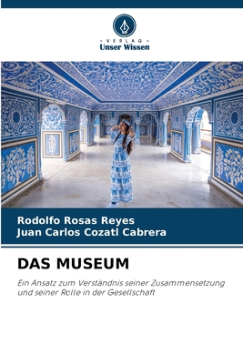 Das Museum - Rosas Reyes, Rodolfo, and Cozatl Cabrera, Juan Carlos