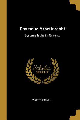 Das neue Arbeitsrecht: Systemetische Einfhrung. - Kaskel, Walter