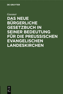 Das Neue B?rgerliche Gesetzbuch in Seiner Bedeutung F?r Die Preu?ischen Evangelischen Landeskirchen: Zur Einf?hrung Kirchlicher Kreise in Das Neue Recht