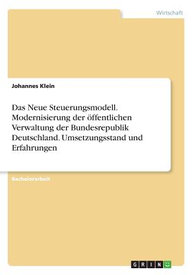 Das Neue Steuerungsmodell. Modernisierung der ffentlichen Verwaltung der Bundesrepublik Deutschland. Umsetzungsstand und Erfahrungen - Klein, Johannes