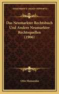 Das Neumarkter Rechtsbuch Und Andere Neumarkter Rechtsquellen (1906)