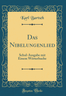 Das Nibelungenlied: Schul-Ausgabe Mit Einem Worterbuche (Classic Reprint)