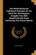 Das Niederlndische Volksbuch Reynaert De Vos Nach Der Antwerpener Ausgabe Von 1564 Abgedruckt Mit Einer Einleitung Von Ernest Martin