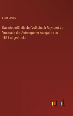 Das niederlndische Volksbuch Reynaert de Vos nach der Antwerpener Ausgabe von 1564 abgedruckt - Martin, Ernst