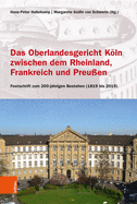 Das Oberlandesgericht Kln zwischen dem Rheinland, Frankreich und Preu?en: Festschrift zum 200-j?hrigen Bestehen (1819 bis 2019)