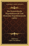 Das Oestreichische Hypothekenrecht Und Dentsches Hypothekenrecht (1876)