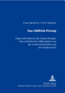 Das Omega-Prinzip: Organized Means Ends Global Analysis Mit Ausfuehrlichen Fallbeispielen Aus Der Unternehmensfuehrung Und Organisation