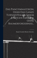 Das Pangymnastikon, Oder Das Ganze Turnsystem an Einem Einzigen Gerthe Ohne Raumerforderniss...