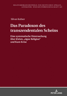 Das Paradoxon des transzendentalen Scheins: Eine systematische Untersuchung ueber Kleists "eigne Religion" und Kant-Krise