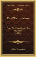 Das Pflanzenleben: Oder Die Physiologie Der Pflanzen (1882)