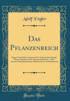 Das Pflanzenreich: Regni Vegetabilis Conspectus Im Auftrage Der Knigl. Preuss. Akademie Der Wissenschaften; IV. 23db, Araceae-Philodendroideae-Philodendreae; Philodendrinae (Classic Reprint) - Engler, Adolf