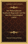 Das Philosophische Strafrecht Begrundet Auf Die Idee Der Gerechtigkeit (1829)