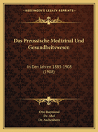 Das Preussische Medizinal Und Gesundheitswesen: In Den Jahren 1883-1908 (1908)