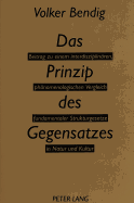 Das Prinzip Des Gegensatzes: Beitrag Zu Einem Interdisziplinaeren, Phaenomenologischen Vergleich Fundamentaler Strukturgesetze in Natur Und Kultur