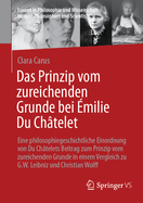 Das Prinzip Vom Zureichenden Grunde Bei milie Du Chtelet: Eine Philosophiegeschichtliche Einordnung Von Du Chtelets Beitrag Zum Prinzip Vom Zureichenden Grunde in Einem Vergleich Zu G.W. Leibniz Und Christian Wolff