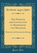 Das Problem Der Continuit?t in Mathematik Und Mechanik: Historische Und Systematische Beitr?ge (Classic Reprint)