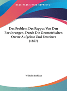 Das Problem Des Pappus Von Den Beruhrungen, Durch Die Geometrischen Oerter Aufgelost Und Erweitert (1857)