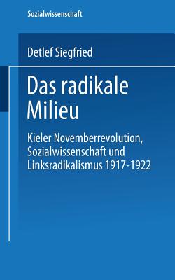 Das Radikale Milieu: Kieler Novemberrevolution, Sozialwissenschaft Und Linksradikalismus 1917 - 1922 - Siegfried, Detlef