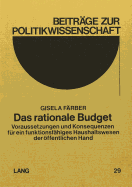 Das Rationale Budget: Voraussetzungen Und Konsequenzen Fuer Ein Funktionsfaehiges Haushaltswesen Der Oeffentlichen Hand