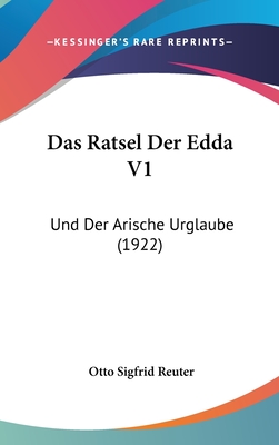 Das Ratsel Der Edda V1: Und Der Arische Urglaube (1922) - Reuter, Otto Sigfrid