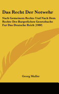 Das Recht Der Notwehr: Nach Gemeinem Rechte Und Nach Dem Rechte Des Burgerlichen Gesetzbuchs Fur Das Deutsche Reich (1900)