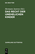 Das Recht Der Unehelichen Kinder: Text-Ausgabe Aller Einschlgigen Bestimmungen Des Brgerlichen Gesetzbuches Mit Anmerkungen Und Sachregister