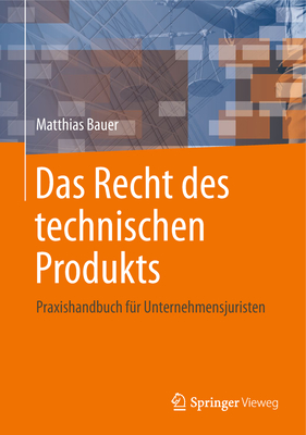 Das Recht Des Technischen Produkts: Praxishandbuch F?r Unternehmensjuristen - Bauer, Matthias