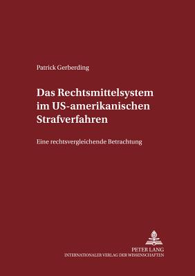 Das Rechtsmittelsystem Im Us-Amerikanischen Strafverfahren: Eine Rechtsvergleichende Betrachtung - Maiwald, Manfred (Editor), and Gerberding, Patrick