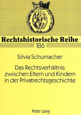 Das Rechtsverhaeltnis Zwischen Eltern Und Kindern in Der Privatrechtsgeschichte - Otte, Gerhard (Editor), and Schumacher, Silvia