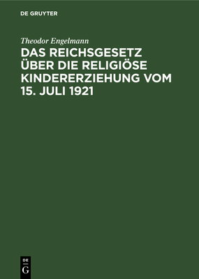 Das Reichsgesetz ber Die Religise Kindererziehung Vom 15. Juli 1921 - Engelmann, Theodor