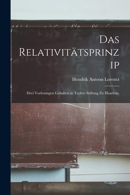 Das Relativittsprinzip: Drei Vorlesungen gehalten in Teylers Stiftung zu Haarlem. - Lorentz, Hendrik Antoon