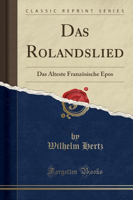 Das Rolandslied: Das lteste Franzsische Epos (Classic Reprint) - Hertz, Wilhelm, Dr.