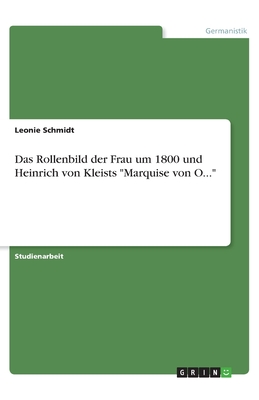 Das Rollenbild der Frau um 1800 und Heinrich von Kleists Marquise von O... - Schmidt, Leonie