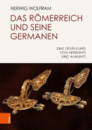 Das Romerreich Und Seine Germanen: Eine Erzahlung Von Herkunft Und Ankunft