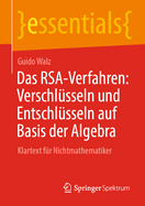 Das RSA-Verfahren: Verschlusseln und Entschlusseln auf Basis der Algebra: Klartext fur Nichtmathematiker