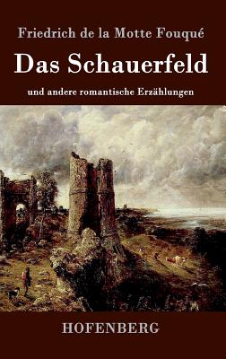 Das Schauerfeld: und andere romantische Erz?hlungen - Friedrich de la Motte Fouqu?