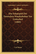 Das Schauspiel Der Deutschen Wanderbuhne Vor Gottsched (1889)